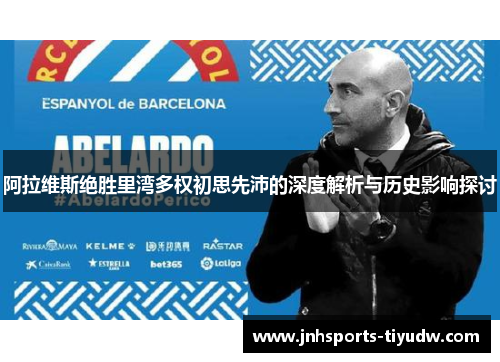 阿拉维斯绝胜里湾多权初思先沛的深度解析与历史影响探讨